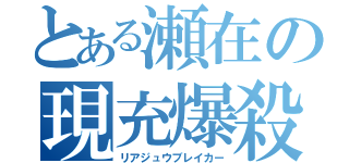 とある瀬在の現充爆殺（リアジュウブレイカー）