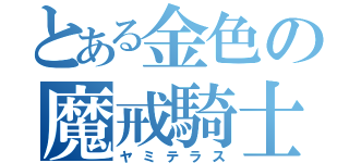 とある金色の魔戒騎士（ヤミテラス）