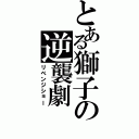 とある獅子の逆襲劇（リベンジショー）