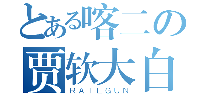 とある喀二の贾软大白（ＲＡＩＬＧＵＮ）