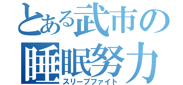 とある武市の睡眠努力（スリープファイト）