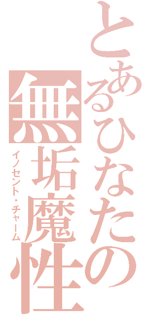 とあるひなたの無垢魔性（イノセント・チャーム）