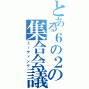 とある６の２の集合会議（ミーティング）