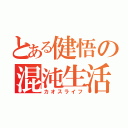 とある健悟の混沌生活（カオスライフ）