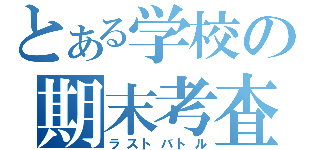 とある学校の期末考査（ラストバトル）