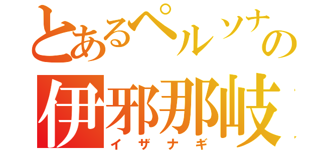 とあるペルソナの伊邪那岐（イザナギ）