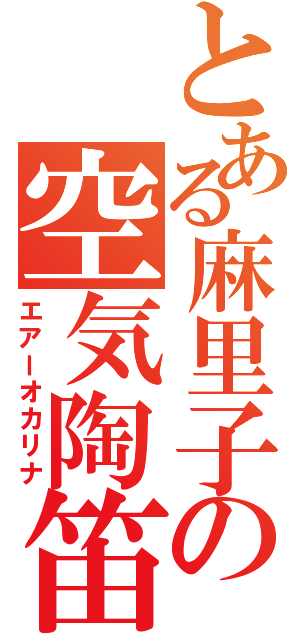 とある麻里子の空気陶笛（エアーオカリナ）