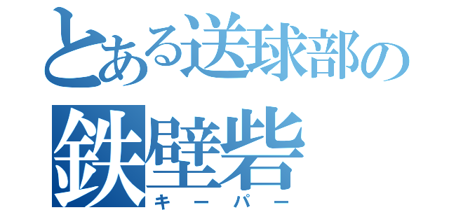 とある送球部の鉄壁砦（キーパー）