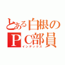 とある白根のＰＣ部員（インデックス）