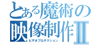 とある魔術の映像制作Ⅱ（ビデオプロダクション）