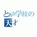 とある学校の天才（）