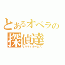 とあるオペラの探偵達（ミルキィホームズ）