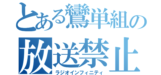 とある鸞単組の放送禁止用語（ラジオインフィニティ）