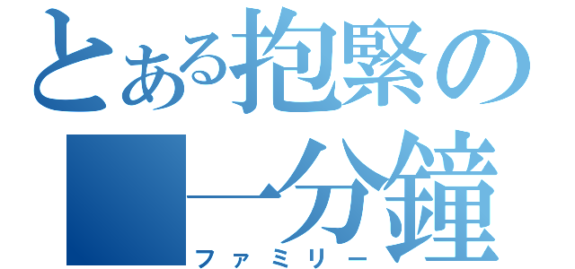 とある抱緊の 一分鐘（ファミリー）