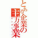 とある企業の主力事業（ピンポン）