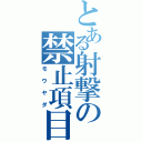 とある射撃の禁止項目（モウヤダ）