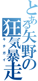 とある矢野の狂気暴走（キチガイ）