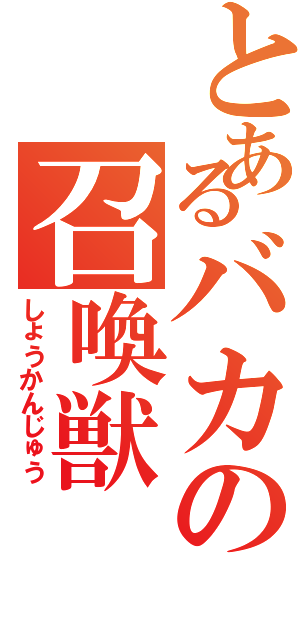 とあるバカの召喚獣（しょうかんじゅう）