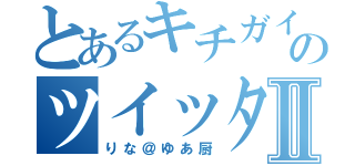 とあるキチガイのツイッタラーⅡ（りな＠ゆあ厨）