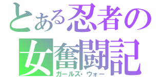 とある忍者の女奮闘記（ガールズ・ウォー）