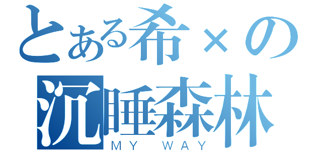 とある希×の沉睡森林（ＭＹ ＷＡＹ）