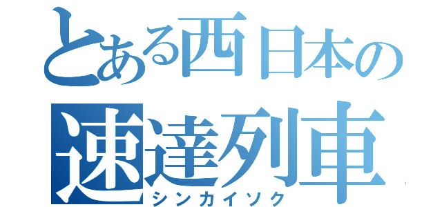 とある西日本の速達列車（シンカイソク）