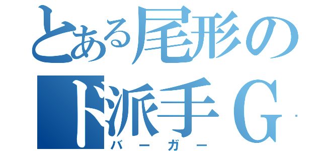 とある尾形のド派手Ｇ（バーガー）