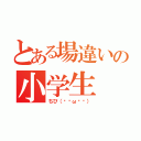 とある場違いの小学生（ちび（๑╹ω╹๑））