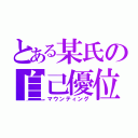 とある某氏の自己優位（マウンティング）