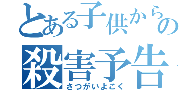 とある子供からのの殺害予告（さつがいよこく）