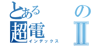 とあるの超電Ⅱ（インデックス）