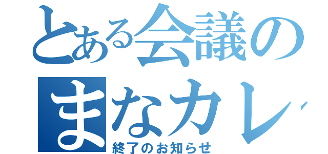 とある会議のまなカレー（終了のお知らせ）