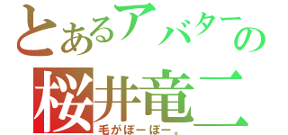 とあるアバターの桜井竜二（毛がぼーぼー。）