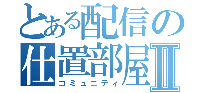 とある配信の仕置部屋Ⅱ（コミュニティ）