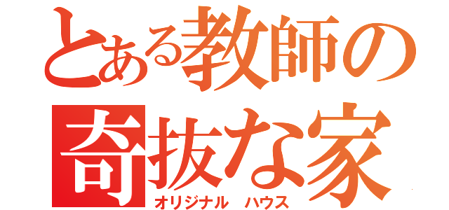 とある教師の奇抜な家（オリジナル　ハウス）