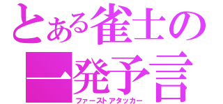 とある雀士の一発予言（ファーストアタッカー）