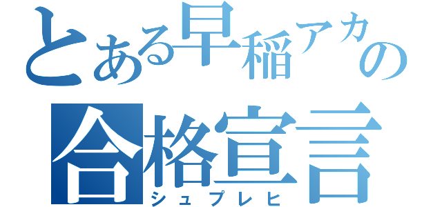 とある早稲アカの合格宣言（シュプレヒ）