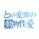 とある変態の動物性愛（ケモナー）