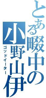 とある畷中の小野山伊織（ゴッドイーター）