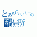 とあるらいりーの配信所（まったりと）