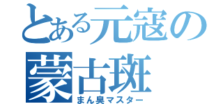 とある元寇の蒙古斑（まん臭マスター）