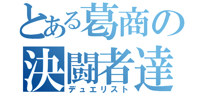 とある葛商の決闘者達（デュエリスト）