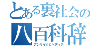 とある裏社会の八百科辞典（アンサイクロペディア）