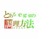 とあるｅｇｇの調理方法（ツクリカタ）