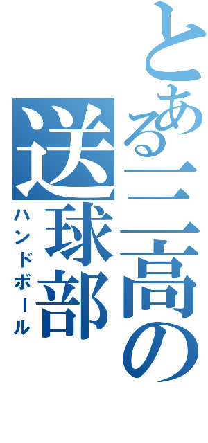 とある三高の送球部（ハンドボール）