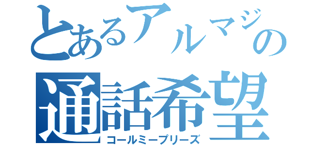 とあるアルマジロの通話希望（コールミープリーズ）