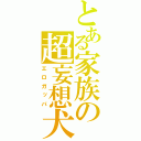 とある家族の超妄想犬（エロガッパ）