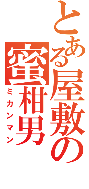 とある屋敷の蜜柑男（ミカンマン）