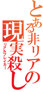 とある非リアの現実殺し（リアルブレイカー）