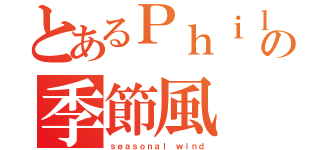 とあるＰｈｉｌｉｐｐｉｎｅｓの季節風（ｓｅａｓｏｎａｌ ｗｉｎｄ）